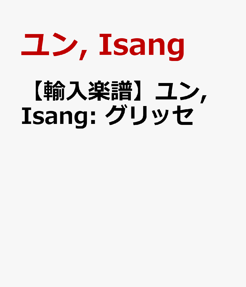 【輸入楽譜】ユン, Isang: グリッセ [ ユン, Isang ]