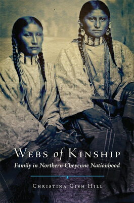 Webs of Kinship: Family in Northern Cheyenne Nationhood Volume 16 WEBS OF KINSHIP （New Directions in Native American Studies） [ Christina Gish Hill ]