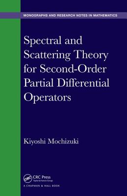 Spectral and Scattering Theory for Second Order Partial Differential Operators SPECTRAL & SCATTERING THEORY F （Chapman & Hall/CRC Monographs and Research Notes in Mathemat） [ Kiyoshi Mochizuki ]