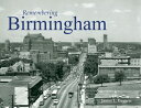 Remembering Birmingham REMEMBERING BIRMINGHAM iRememberingj [ James L. Baggett ]