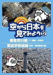 空から日本を見てみよう 12 都電荒川線 三ノ輪橋〜早稲田/東武伊勢崎線 浅草〜東武動物公園