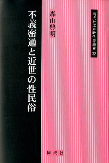 不義密通と近世の性民俗 （同成社江戸時代史叢書） [ 森山豊明 ]