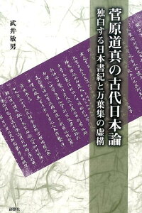 菅原道真の古代日本論 独白する日本書紀と万葉集の虚構 [ 武井敏男 ]