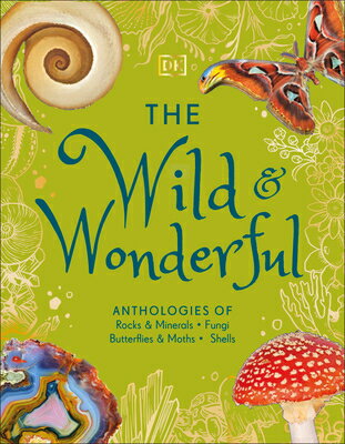 The Wild and Wonderful: Anthologies of Rocks & Minerals, Fungi, Butterflies & Moths and Shells WILD & WONDERFUL 