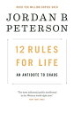 12 Rules for Life: An Antidote to Chaos 12 RULES FOR LIFE Jordan B. Peterson