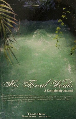 His Final Words: A Discipleship Manual HIS FINAL WORDS [ Travis Hunt ]