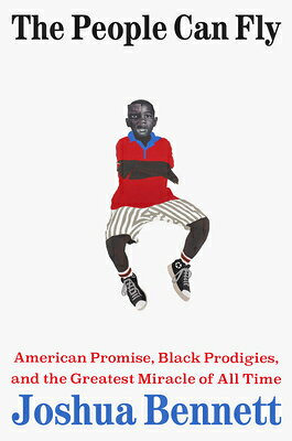 The People Can Fly: American Promise, Black Prodigies, and the Greatest Miracle of All Time PEOPLE CAN FLY [ Joshua Bennett ]