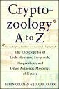 Cryptozoology A to Z: The Encyclopedia of Loch Monsters Sasquatch Chupacabras and Other Authentic M CRYPTOZOOLOGY A TO Z ORIGINAL/ [ Loren Coleman ]