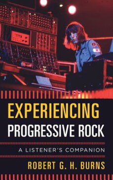 Experiencing Progressive Rock: A Listener's Companion EXPERIENCING PROGRESSIVE ROCK （Listener's Companion） [ Robert G. Burns ]