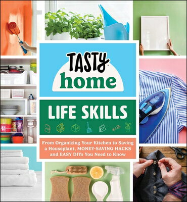 Tasty Home: Life Skills: From Organizing Your Kitchen to Saving a Houseplant, Money-Saving Hacks and