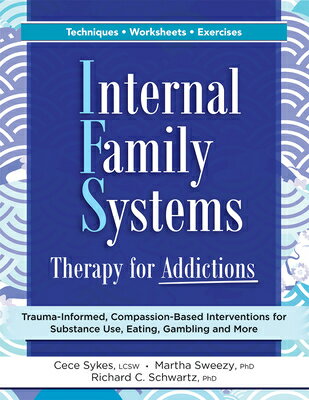 Internal Family Systems Therapy for Addictions: Trauma-Informed, Compassion-Based Interventions for INTERNAL FAMILY SYSTEMS THERAP Cece Sykes