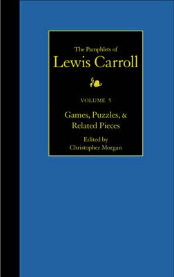 The Complete Pamphlets of Lewis Carroll: Games, Puzzles, and Related Pieces Volume 5 COMP PAMPHLETS OF LEWIS CARROL [ Lewis Carroll ]