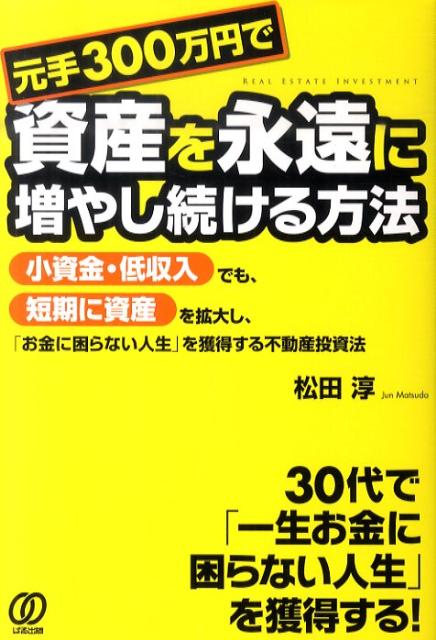 元手300万円で資産を永遠に増やし続ける方法 小資金・低収入でも、短期に資産を拡大し、「お金に困 [ ...