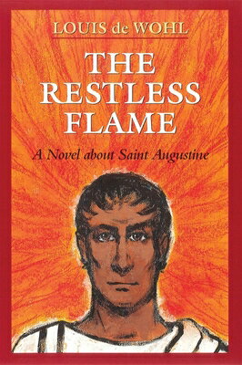 The Restless Flame: A Novel about St. Augustine RESTLESS FLAME [ Louis de Wohl ]