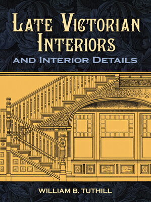 Late Victorian Interiors and Interior Details LATE VICTORIAN INTERIORS INT （Dover Architecture） William B. Tuthill