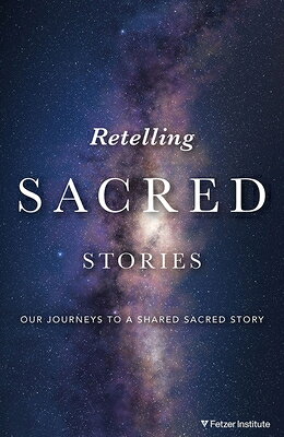 Retelling Sacred Stories: Our Journeys to a Shared Sacred Story ANG-RETELLING SACRED STORIES O [ The Fetzer Institute ]