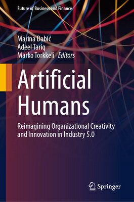 Artificial Humans: Reimagining Organizational Creativity and Innovation in Industry 5.0 ARTIFICIAL HUMANS （Future of Business and Finance） 