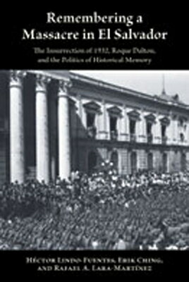 Remembering a Massacre in El Salvador: The Insurrection of 1932, Roque Dalton, and the Politics of H