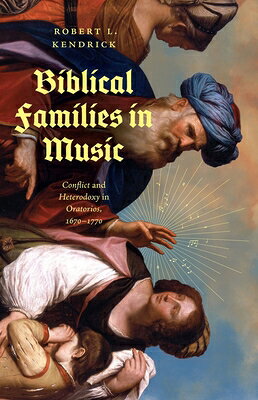 Biblical Families in Music: Conflict and Heterodoxy in Oratorios, 1670-1770 BIBLICAL FAMILIES IN MUSIC 