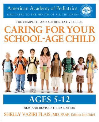 Caring for Your School-Age Child, 3rd Edition: Ages 5-12 CARING FOR YOUR SCHOOL-AGE CHI [ American Academy of Pediatrics ]