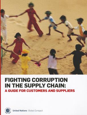 Fighting Corruption in the Supply Chain: A Guide for Customers and Suppliers FIGHTING CORRUPTION IN THE SUP [ United Nations ]