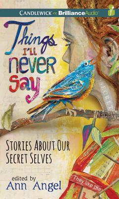 Things I'll Never Say: Stories about Our Secret Selves THINGS ILL NEVER SAY LIB/E 6D [ Ann Angel (Editor) ]