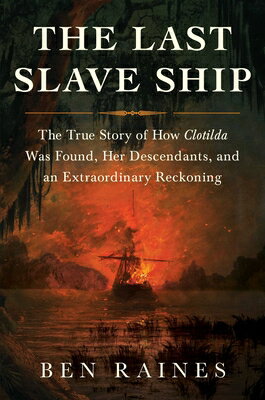 The Last Slave Ship: The True Story of How Clotilda Was Found, Her Descendants, and an Extraordinary LAST SLAVE SHIP [ Ben Raines ]