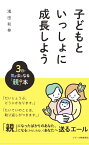 子どもといっしょに成長しよう 3日で気が楽になる「親」の本 [ 浅田　和伸 ]