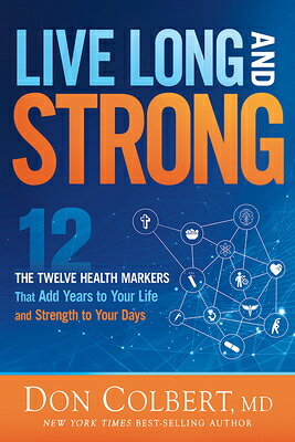 Live Long and Strong: The Twelve Health Markers That Add Years to Your Life and Strength to Your Day LIVE LONG & STRONG 