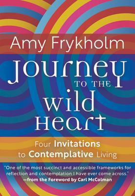 Journey to the Wild Heart: Four Invitations to Contemplative Living JOURNEY TO THE WILD HEART 4 IN [ Amy Frykholm ]