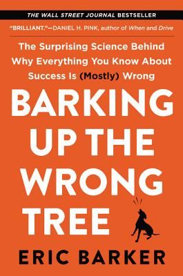 Barking Up the Wrong Tree: The Surprising Science Behind Why Everything You Know about Success Is (M