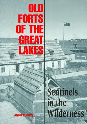 Old Forts of the Great Lakes: Sentinels in the Wilderness OLD FORTS OF THE GRT LAKES 