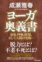 ヨーガ奥義書 身体、呼吸、瞑想、そして人間の究極…　ヨーガ人生60年集大成 [ 成瀬雅春 ]