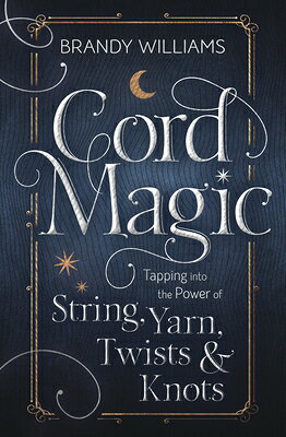 Cord Magic: Tapping Into the Power of String, Yarn, Twists & Knots CORD MAGIC [ Brandy Williams ]