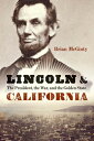 Lincoln and California: The President, the War, and the Golden State LINCOLN & C...