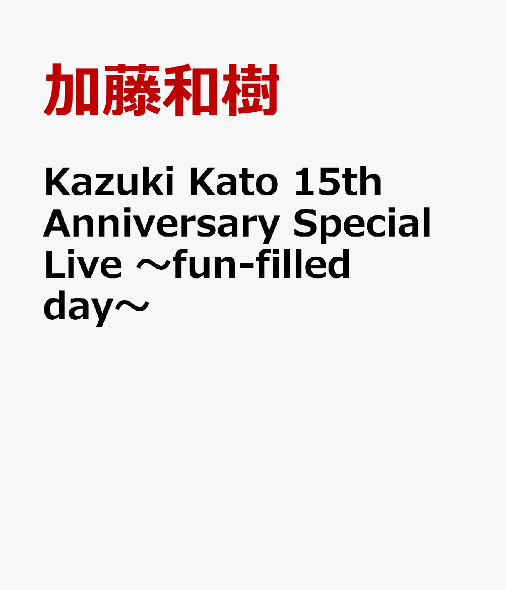 Kazuki Kato 15th Anniversary Special Live fun-filled day [ 加藤和樹 ]