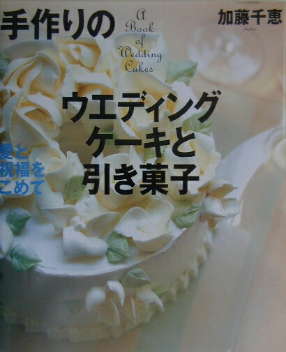 手作りのウエディングケーキと引き菓子 愛と祝福をこめて （講談社のお料理book） [ 加藤千恵 ]