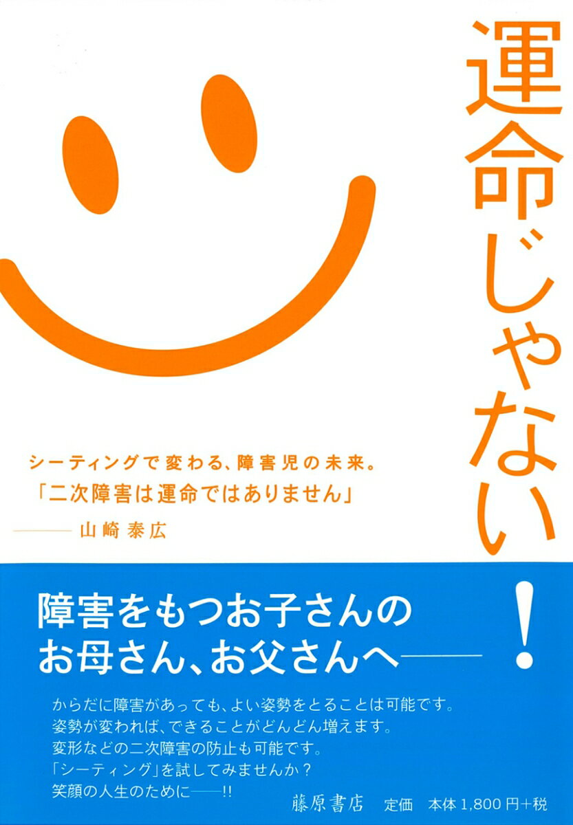 運命じゃない！ 「シーティング」で変わる、障害児の未来。「二次障害は運命ではありません」 [ 山崎　泰広 ]