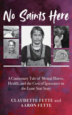 No Saints Here: A Cautionary Tale of Mental Illness, Health, and the Cost of Ignorance in the Lone S NO SAINTS HERE [ Claudette Fette ]