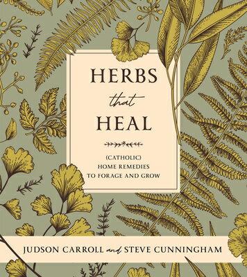 Herbs That Heal: (Catholic) Home Remedies to Forage and Grow HERBS THAT HEAL 