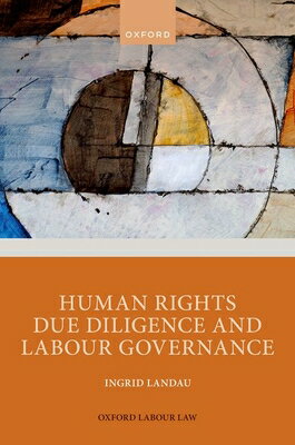 Human Rights Due Diligence and Labour Governance HUMAN RIGHTS DUE DILIGENCE & L （Oxford Labour Law） [ Ingrid Landau ]