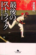 最後のストライク 津田恒美と生きた2年3カ月 （幻冬舎文庫） [ 津田晃代 ]