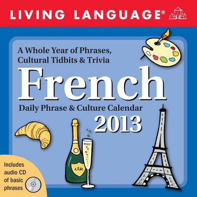 French Daily Phrase & Culture Calendar: A Whole Year of Phrases, Cultural Tidbits & Trivia [With CD CAL 2013-FRENCH DAILY PHR-W/CD [ Living Language ]