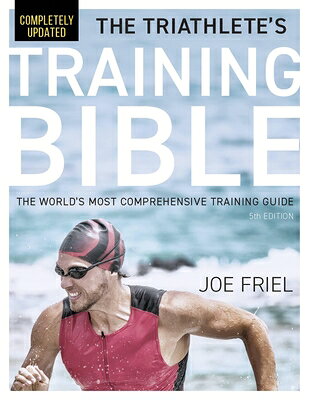The Triathlete's Training Bible: The World's Most Comprehensive Training Guide, 5th Edition TRIATHLETES TRAINING BIBLE 5/E 