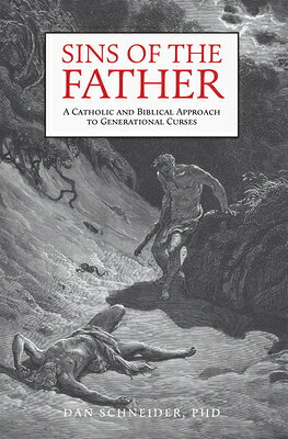 Sins of the Father: A Catholic and Biblical Approach to Generational Curses SINS OF THE FATHER A CATH & BI [ Dan Schneider ]