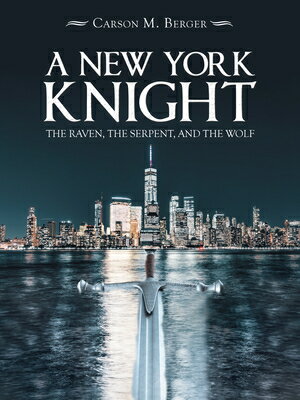 A New York Knight: The Raven, the Serpent, and the Wolf NEW YORK KNIGHT [ Carson M Berger ]