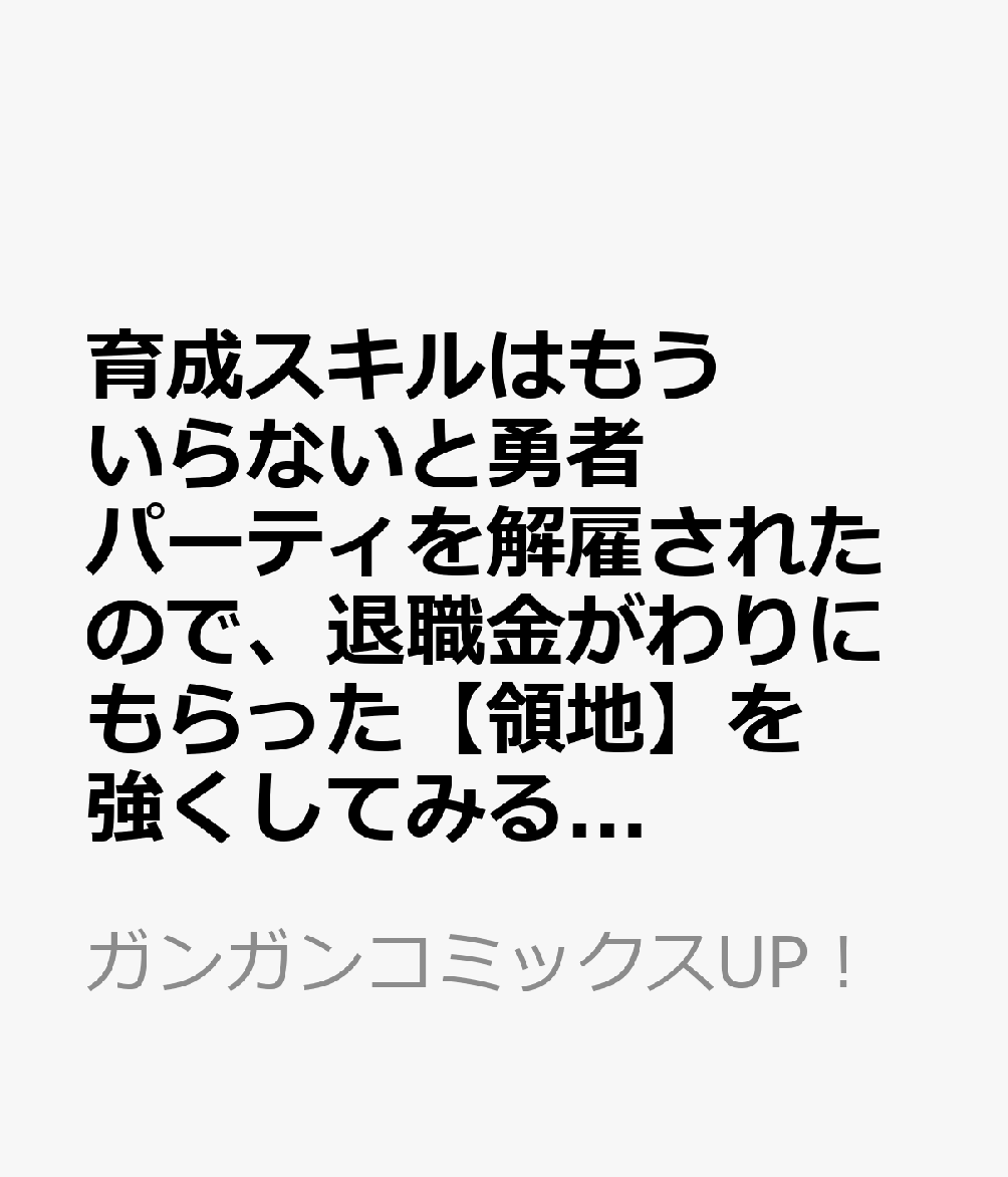 育成スキルはもういらないと勇者パーティを解雇されたので、退職金がわりにもらった【領地】を強くしてみる（14）