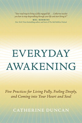 Everyday Awakening: Five Practices for Living Fully, Feeling Deeply, and Coming Into Your Heart and