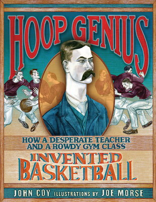 Hoop Genius: How a Desperate Teacher and a Rowdy Gym Class Invented Basketball HOOP GENIUS [ John Coy ]