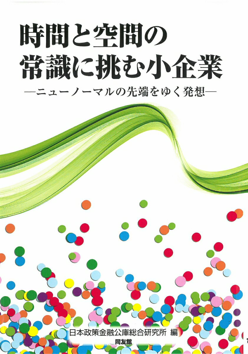 時間と空間の常識に挑む小企業 ニューノーマルの先端をゆく発想 [ 日本政策金融公庫総合研究所 ]